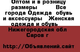 Оптом и в розницу размеры 50-66 - Все города Одежда, обувь и аксессуары » Женская одежда и обувь   . Нижегородская обл.,Саров г.